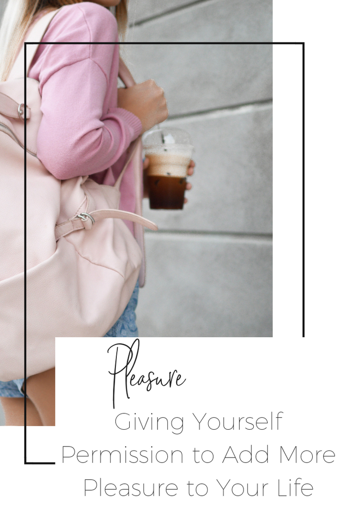 Give Yourself Permission To Add More Pleasure Into Your Life