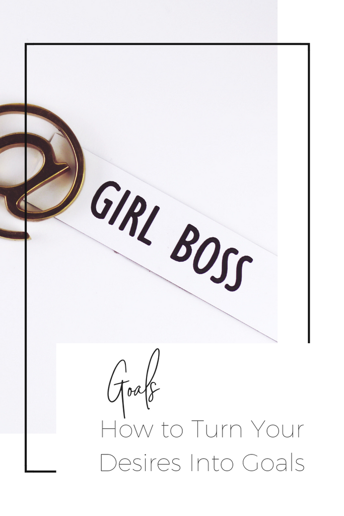 How To Turn Your Desires Into Goals