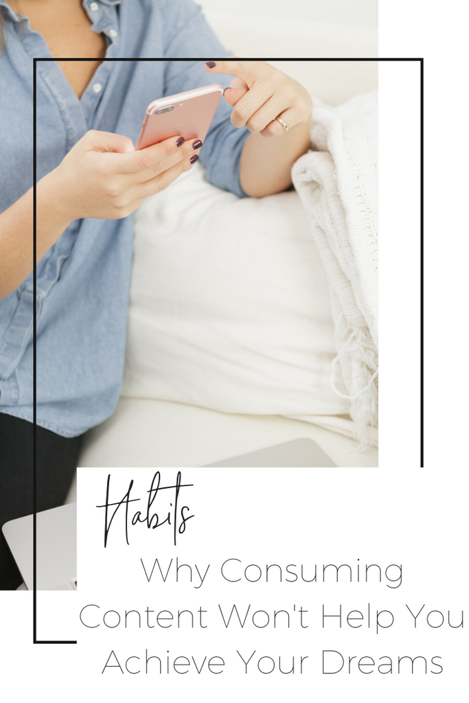 Why Consuming Content Won't Help You Achieve Your Dreams