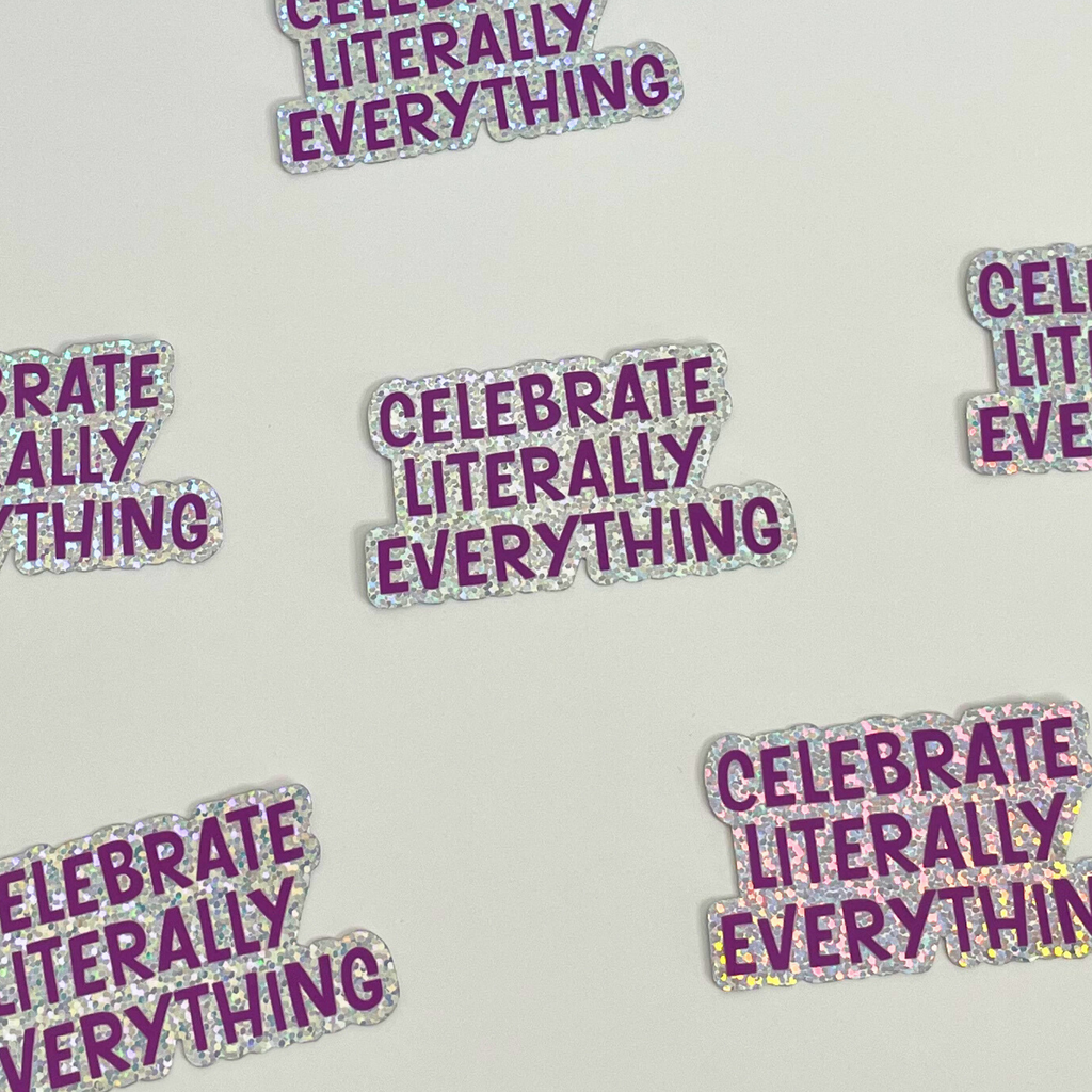 Celebrate Literally Everything Sticker